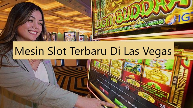 Mesin Slot Terbaru Di Las Vegas