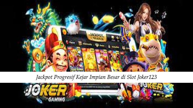 Jackpot Progresif Kejar Impian Besar di Slot Joker123
